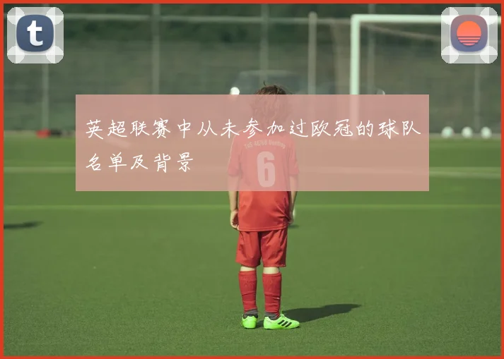 英超联赛中从未参加过欧冠的球队名单及背景
