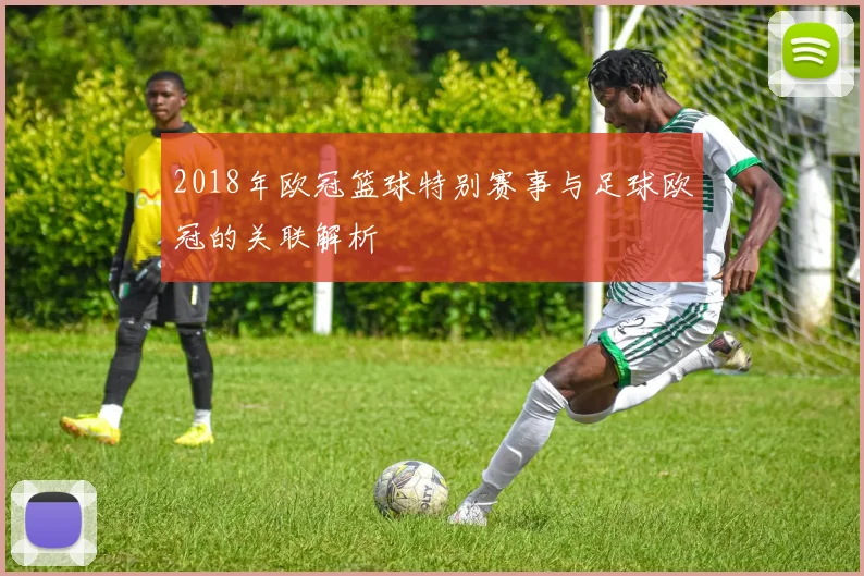 2018年欧冠篮球特别赛事与足球欧冠的关联解析
